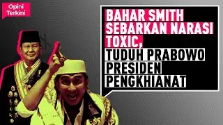 BAHAR SMITH SEBARKAN NARASI TOXIC, TUDUH PRABOWO PRESIDEN PENGKHIANAT I Opini Terkini