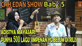 CAH EDAN SHOW BAB.5 - ADISTYA MAYASARI MISIH PUNYA 500 KARYA LAGU YG BELUM DI RILIS