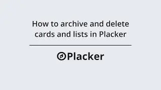 How to archive and delete cards and lists in Placker