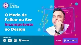 O Medo de Falhar ou Ser Visto como um Designer Incompetente | Podcast UX e Design
