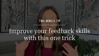 Two-Minute Tip | Improve your feedback skills with this one trick