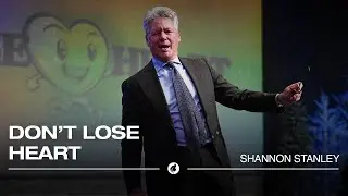 Don't Lose Heart | Pastor Shannon Stanley