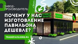 Почему изготовление Торгового Павильона у нас дешевле?
