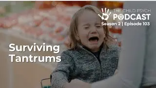 Ep 103: Surviving Tantrums | The Child Psych Podcast