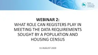 Webinar 2: Roles registers play in meeting data requirements sought by population + housing censuses
