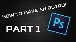 How To Make An Outro- Tutorial Part 1