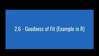 2.6 - Goodness of Fit (Example in R)