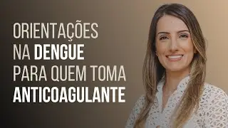 Orientações na DENGUE para quem toma ANTICOAGULANTE