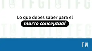 Lo que debes saber para hacer el Marco Conceptual