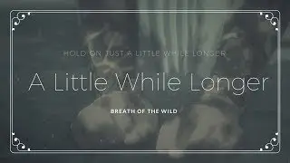 A Little While Longer (The Legend of Zelda BOTW - AMV/GMV)