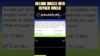 If a star can convert all the He nuclei completely into oxygen nuclei, then the...| Doubtify JEE