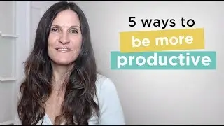 5 Ways to Be More Productive