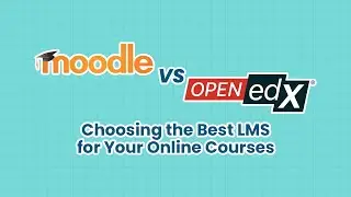 Moodle vs. Open edX: Choosing the Best LMS for Your Online Courses