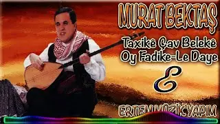 Murat Bektaş-Taxikê Çav Belekê & Oy Fadike & Le Daye (Potpori)