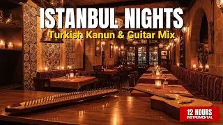 Istanbul Nights | 12 Hours Turkish Kanun & Guitar Background Music for Restaurants & Lounges