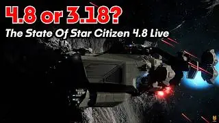 4.8 or 3.18? | The State Of Star Citizen Alpha 4.8 Live is......