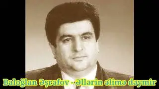Baloğlan Əşrəfov - Əllərin əlimə dəymir nə vaxtdır