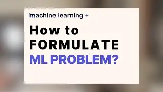 Build Your First ML Project part 2:  How to FORMULATE Machine Learning Problem