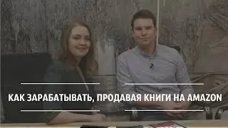 КАК ЗАРАБАТЫВАТЬ, ПРОДАВАЯ КНИГИ НА AMAZON