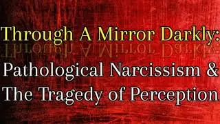 Through a Mirror Darkly: Pathological Narcissism & The Tragedy of Perception [A Mini Masterclass]