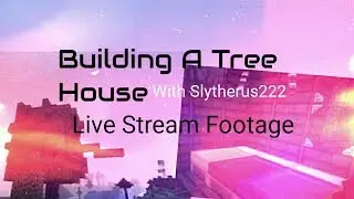 Building A Tree House With Slytherus222 |Live Stream Footage|