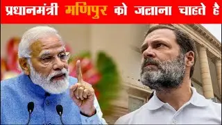 प्रधानमंत्री मणिपुर को जलाना चाहते है : RAHUL GANDHI