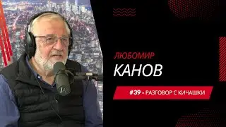 Разговор с Кичашки #39 - Любомир Канов