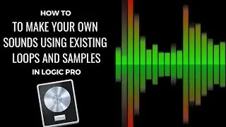 How To Make Your Own Sounds using existing loops and samples