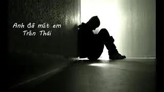 Anh đã mất em - Trần Thái