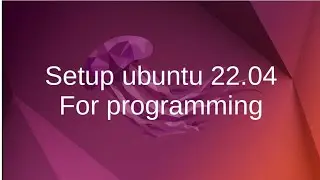 How to setup ubuntu 22.04 for programming