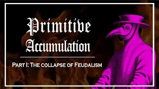 Primitive Accumulation: The Collapse of Feudalism