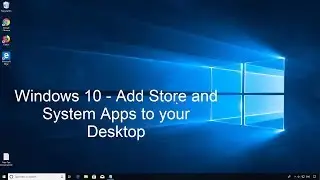 Windows 10  - Add Store and System Apps shortcuts to desktop