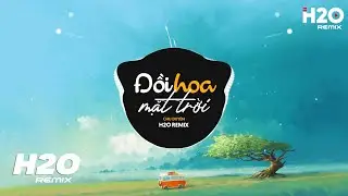 Đồi Hoa Mặt Trời (H2O Remix) - Chu Duyên | Nhạc Trẻ Remix 2023 Hay Nhất Hiện Nay