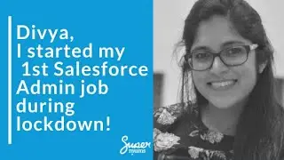Divya - I started my first Salesforce Admin job during lockdown!