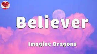 Imagine Dragons - Believer (Lyrics), The Chainsmokers - Don't Let Me Down (Lyrics) ft. Daya...