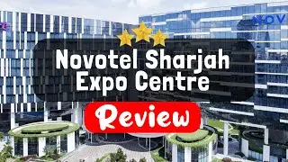 Novotel Sharjah Expo Centre Review - Is This Hotel Worth It?