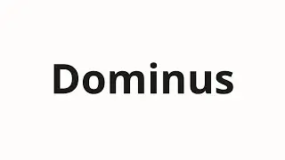 How to pronounce Dominus