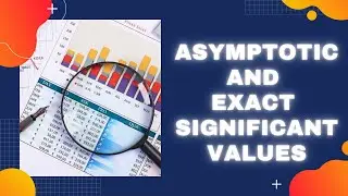 What are Asymptotic Significance and Exact Significance values and when we can use them?