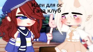 ~💦Идеи для ос💦~🎨гача клуб🎨~