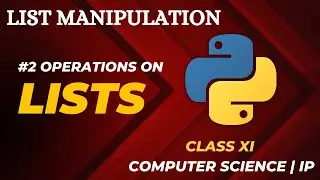 #2 Operations on Lists | List Manipulation | Class 11 CBSE Computer Science and IP