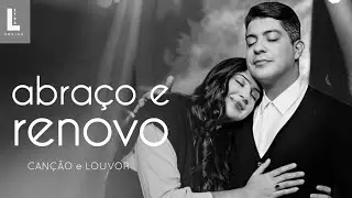 Canção e Louvor _ Abraço e Renovo (Do céu pra Nós)[Playback e Letra]