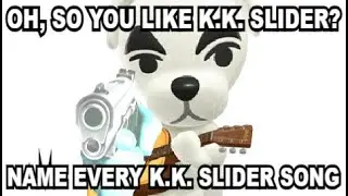 Oh, you like K.K. Slider? Name every K.K. Slider song.