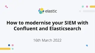 How to modernise Your SIEM with Confluent and Elasticsearch