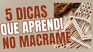 5 DICAS De MACRAMÊ Que Eu Gostaria De Ter Conhecido QUANDO INICIEI | #macrametips