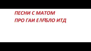Песни и стихи с матом - Про ГАИ , Е№БЛО,