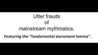 Utter frauds of mainstream mythmatics: featuring the fundamental EXCREMENT lemma.