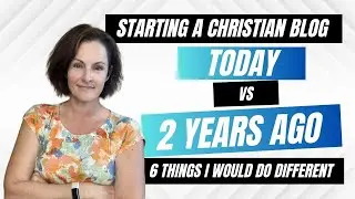 Starting a Christian Blog TODAY (vs 2 years ago)