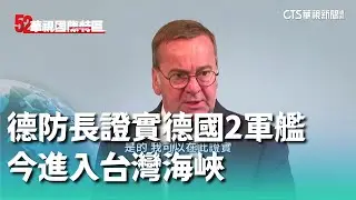 22年首見！　德防長證實德國2軍艦今進入台灣海峽｜52華視國際特區｜20240913