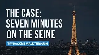 The Case: Seven Minutes on the Seine [OSINT] || TryHackMe Walkthrough