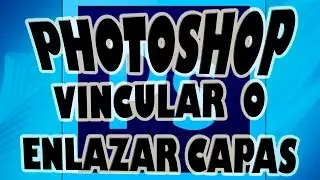 Enlazar Capas en Photoshop.
